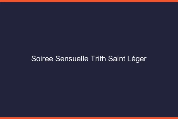 Soirée Sensuelle Trith-Saint-Léger