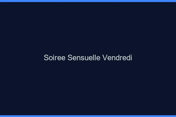Soirée sensuelle vendredi