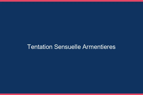 Tentation Sensuelle Armentières