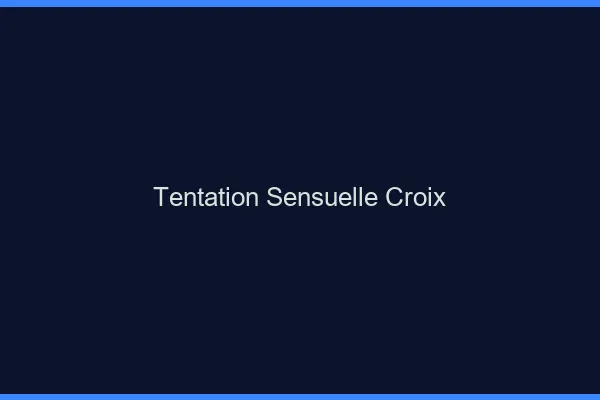 Tentation Sensuelle Croix