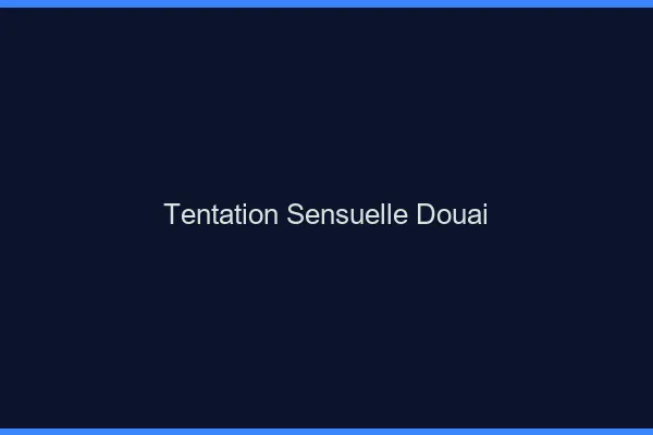 Tentation Sensuelle Douai