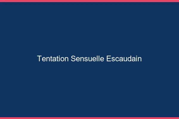 Tentation Sensuelle Escaudain