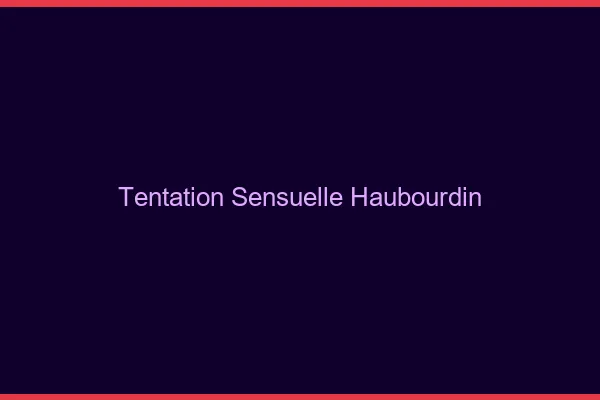 Tentation Sensuelle Haubourdin