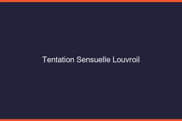 Tentation Sensuelle Louvroil