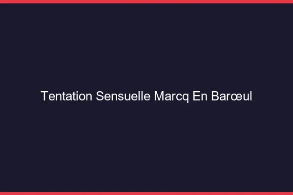 Tentation Sensuelle Marcq-en-Barœul