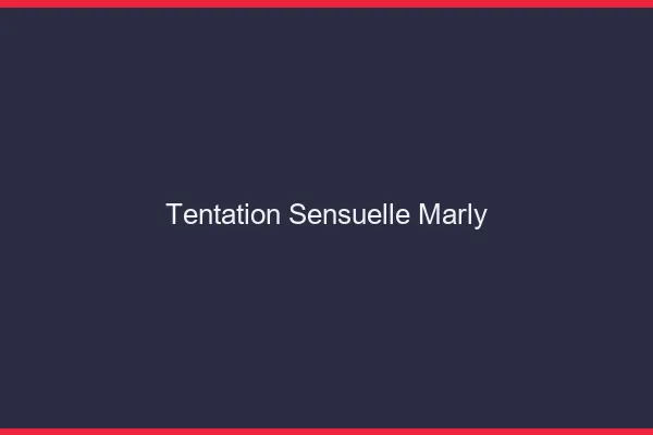 Tentation Sensuelle Marly