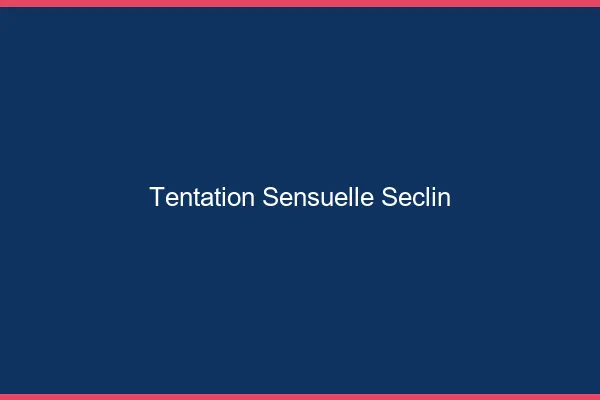 Tentation Sensuelle Seclin