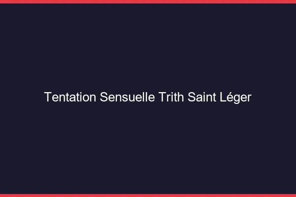 Tentation Sensuelle Trith-Saint-Léger