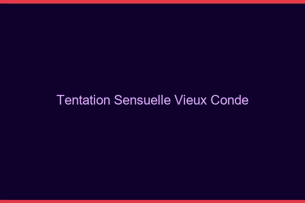 Tentation Sensuelle Vieux-Condé